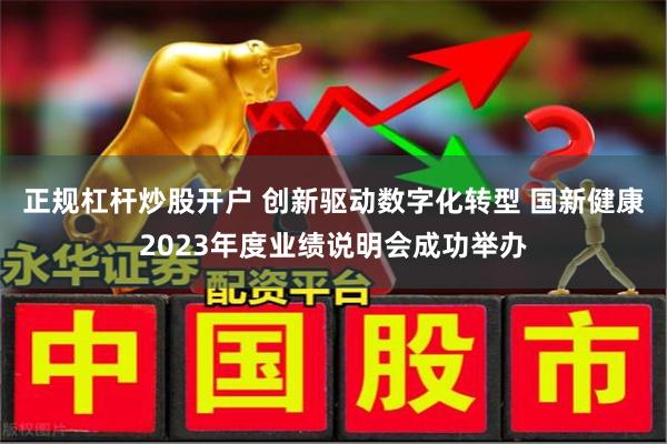 正规杠杆炒股开户 创新驱动数字化转型 国新健康2023年度业绩说明会成功举办