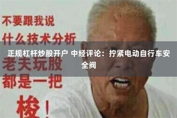 正规杠杆炒股开户 中经评论：拧紧电动自行车安全阀