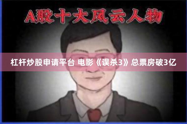 杠杆炒股申请平台 电影《误杀3》总票房破3亿