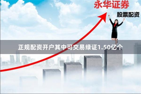 正规配资开户其中可交易绿证1.50亿个