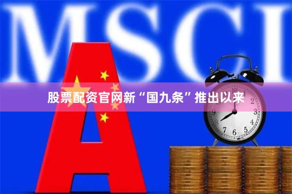 股票配资官网新“国九条”推出以来