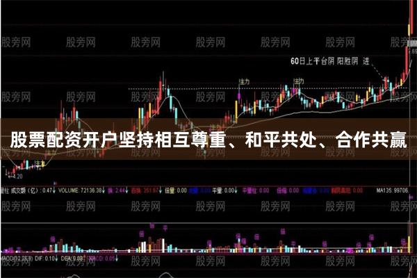 股票配资开户坚持相互尊重、和平共处、合作共赢