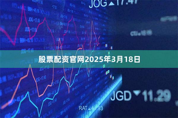 股票配资官网2025年3月18日